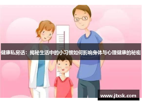健康私房话：揭秘生活中的小习惯如何影响身体与心理健康的秘密